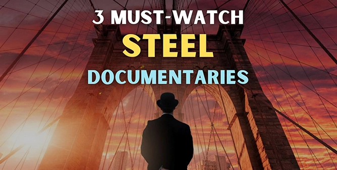 The Steel that Shaped our World: 3 Must-watch Documentaries for Everyone in the Steel Industry